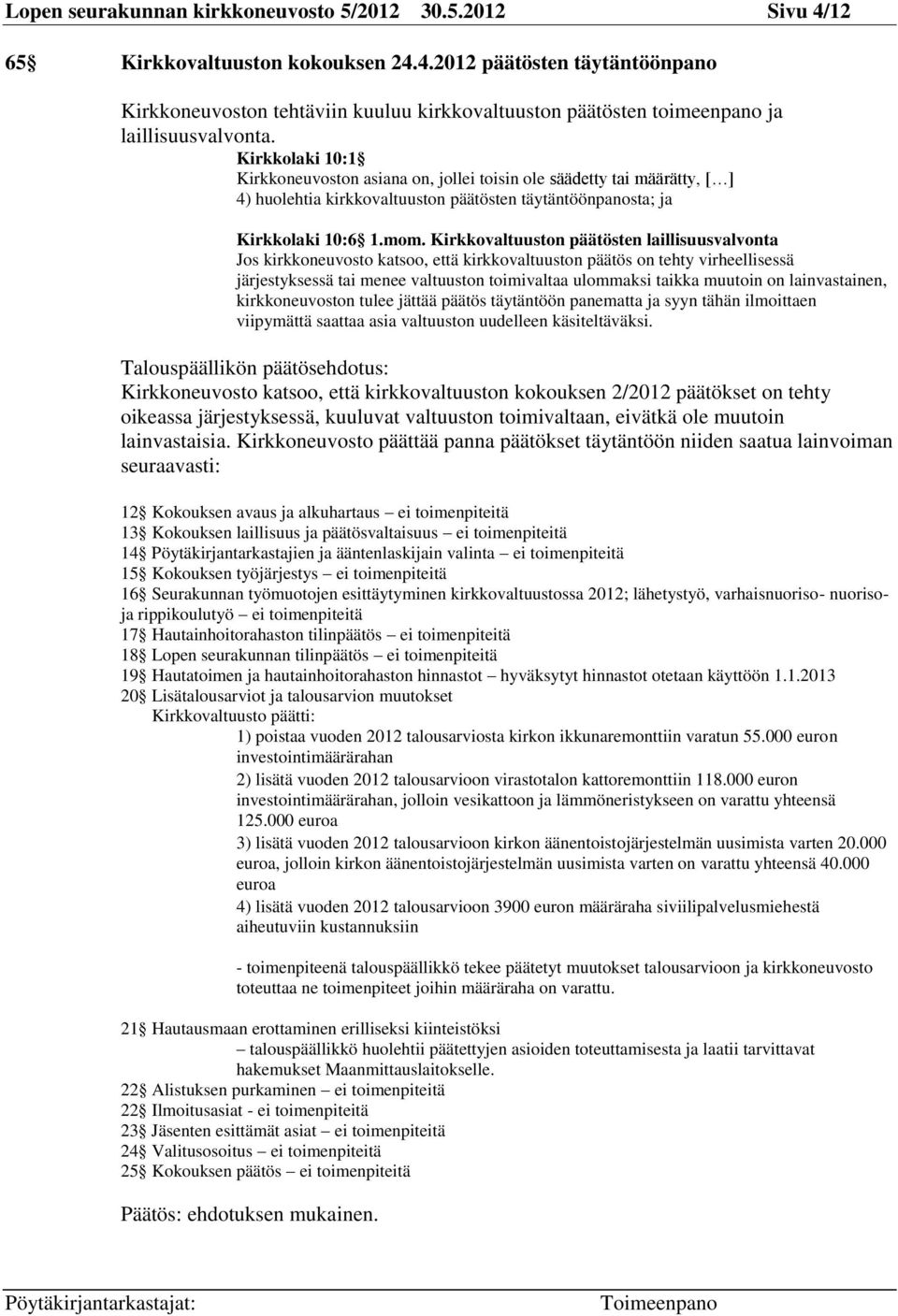 Kirkkovaltuuston päätösten laillisuusvalvonta Jos kirkkoneuvosto katsoo, että kirkkovaltuuston päätös on tehty virheellisessä järjestyksessä tai menee valtuuston toimivaltaa ulommaksi taikka muutoin