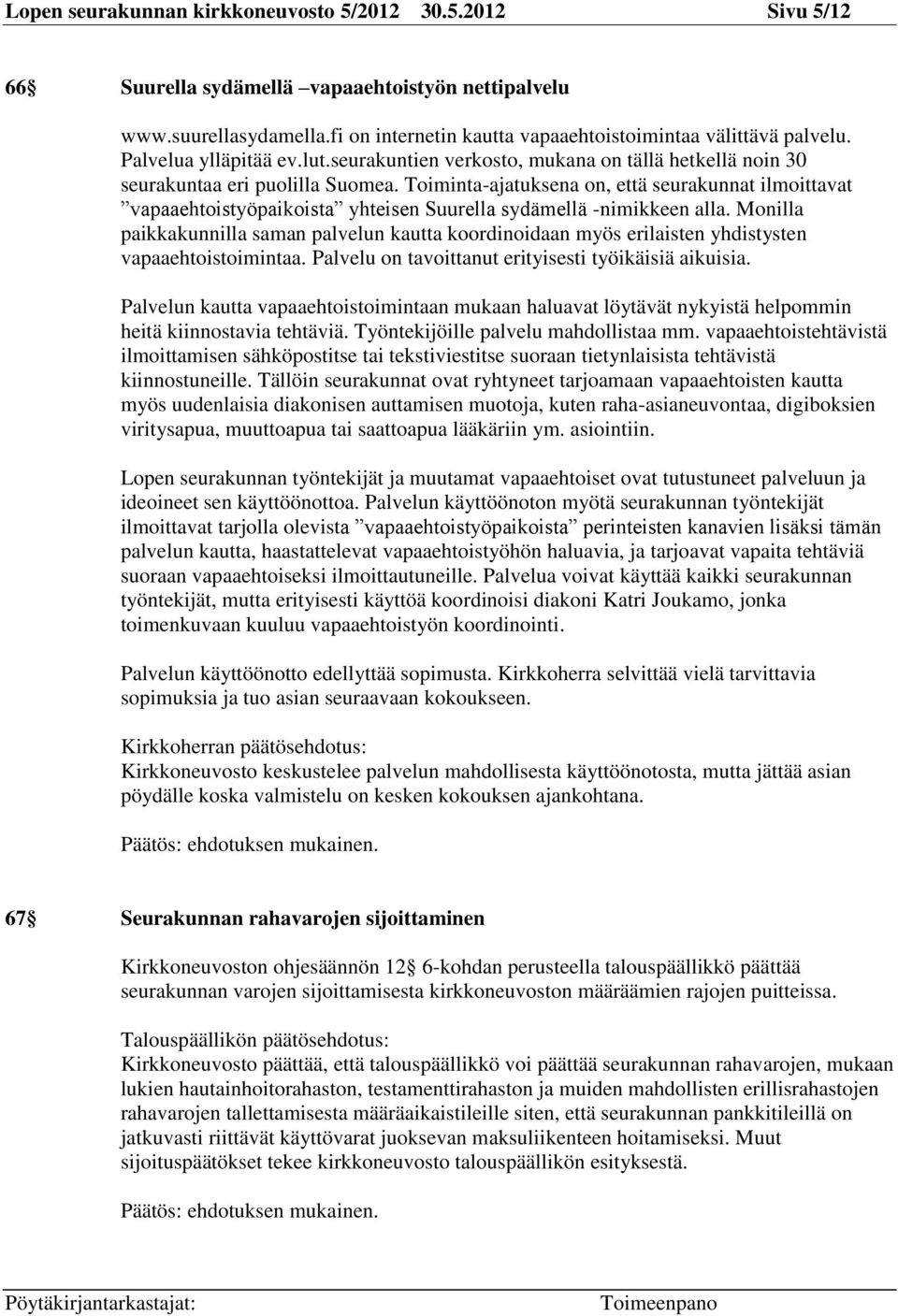 Toiminta-ajatuksena on, että seurakunnat ilmoittavat vapaaehtoistyöpaikoista yhteisen Suurella sydämellä -nimikkeen alla.