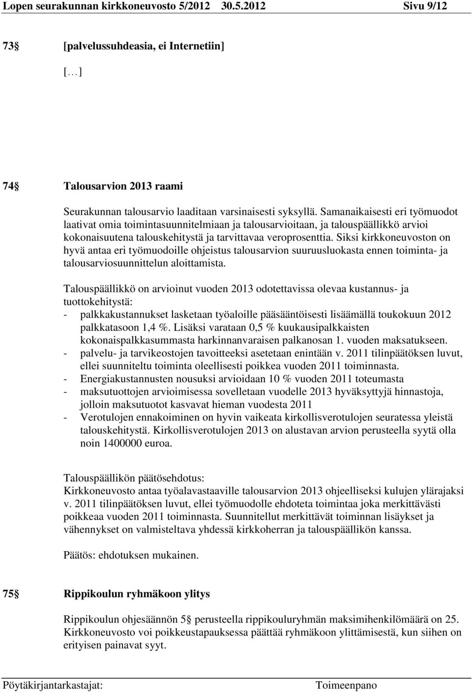 Siksi kirkkoneuvoston on hyvä antaa eri työmuodoille ohjeistus talousarvion suuruusluokasta ennen toiminta- ja talousarviosuunnittelun aloittamista.