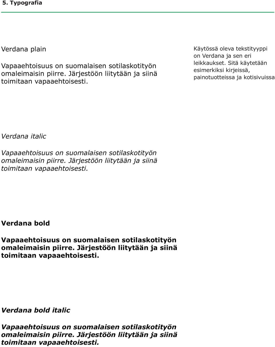 Sitä käytetään esimerkiksi kirjeissä, painotuotteissa ja kotisivuissa Verdana italic Vapaaehtoisuus on suomalaisen sotilaskotityön omaleimaisin piirre.