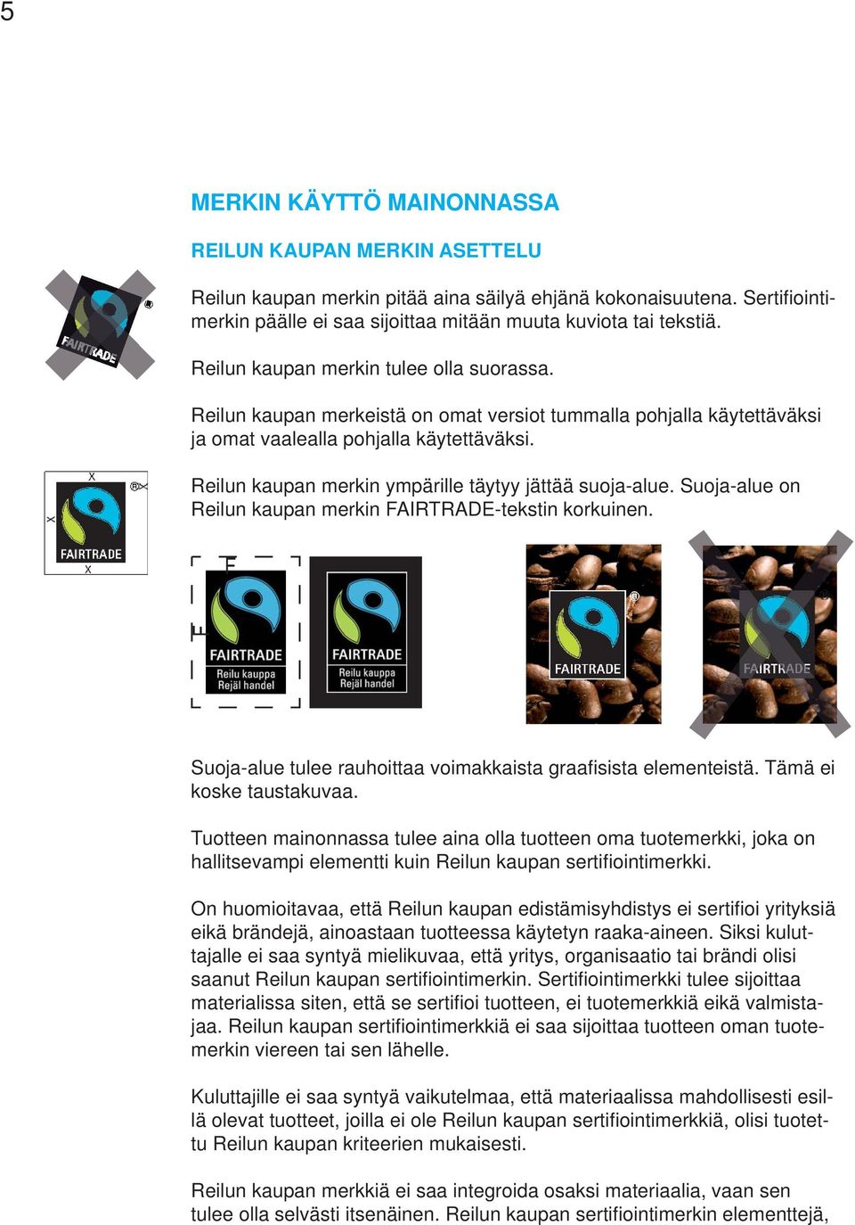 Reilun kaupan merkin ympärille täytyy jättää suoja-alue. Suoja-alue on Reilun kaupan merkin FAIRTRADE-tekstin korkuinen. F F Suoja-alue tulee rauhoittaa voimakkaista graafi sista elementeistä.