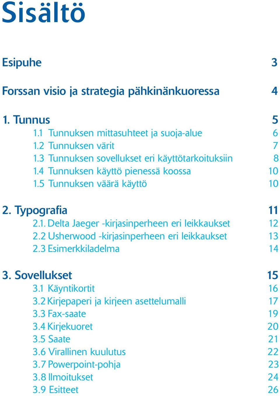 2 Usherwood -kirjasinperheen eri leikkaukset 13 2.3 Esimerkkiladelma 14 3. Sovellukset 15 3.1 Käyntikortit 16 3.2 Kirjepaperi ja kirjeen asettelumalli 17 3.