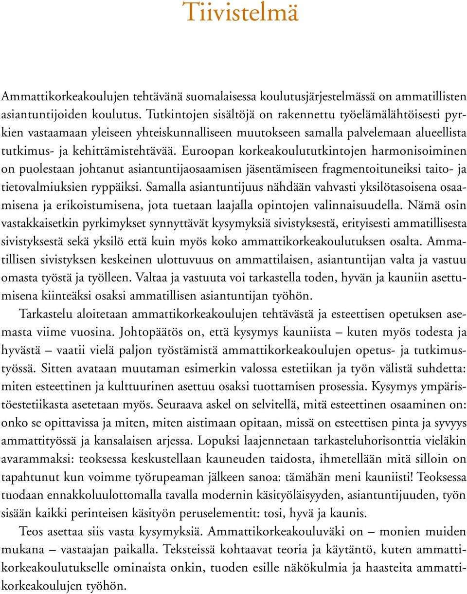 Euroopan korkeakoulututkintojen harmonisoiminen on puolestaan johtanut asiantuntijaosaamisen jäsentämiseen fragmentoituneiksi taito- ja tietovalmiuksien ryppäiksi.