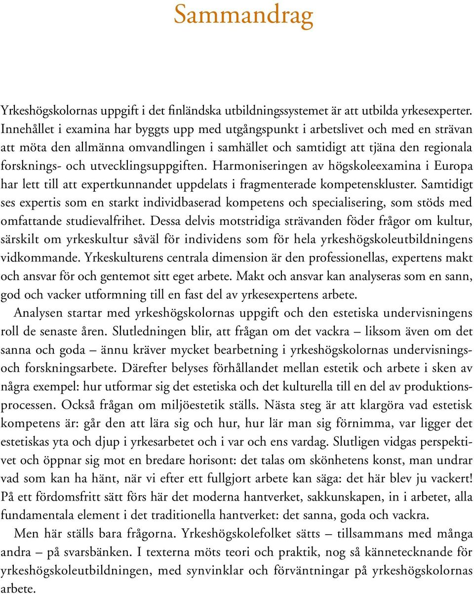 utvecklingsuppgiften. Harmoniseringen av högskoleexamina i Europa har lett till att expertkunnandet uppdelats i fragmenterade kompetenskluster.