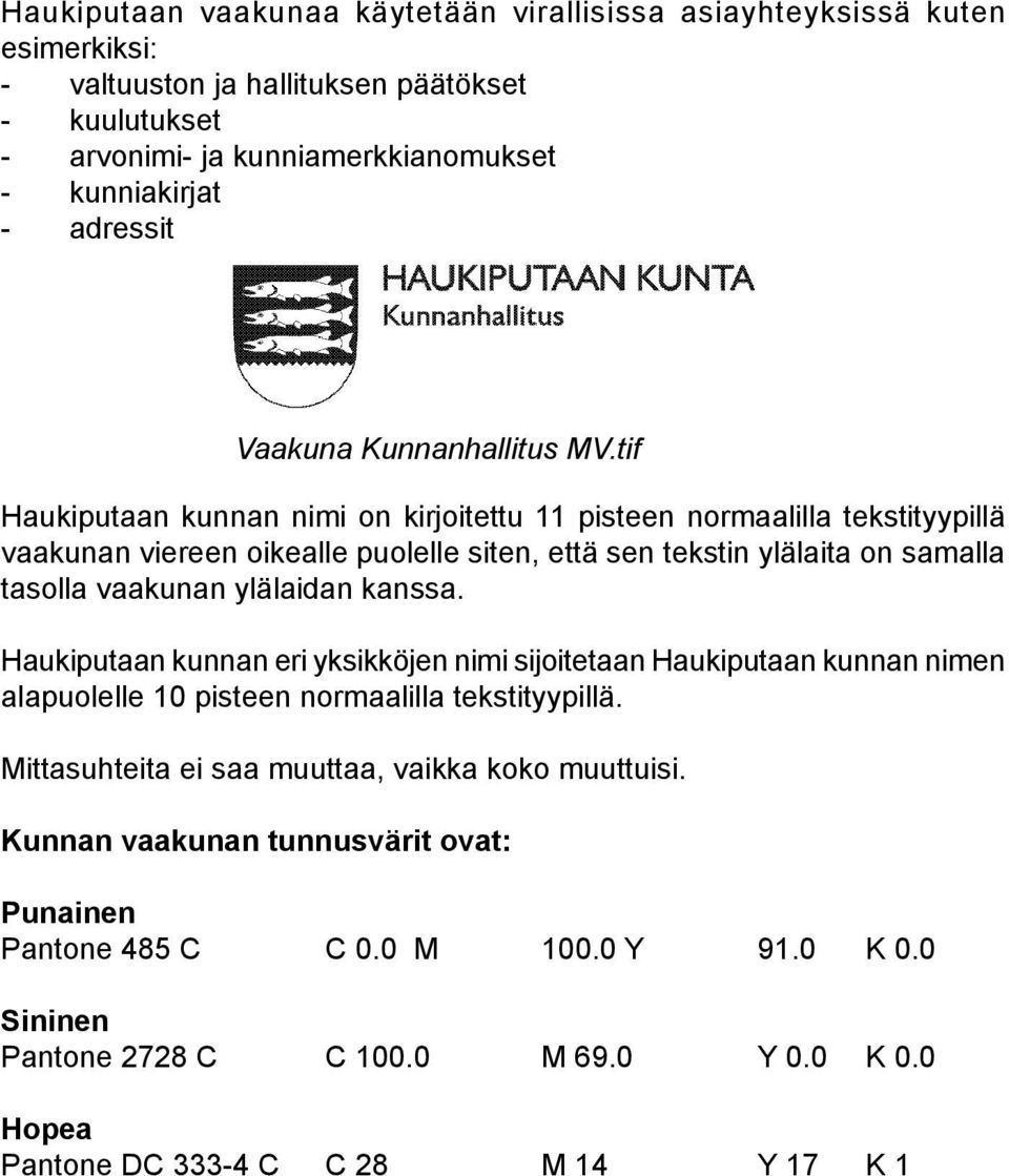 tif Haukiputaan kunnan nimi on kirjoitettu 11 pisteen normaalilla tekstityypillä vaakunan viereen oikealle puolelle siten, että sen tekstin ylälaita on samalla tasolla vaakunan ylälaidan