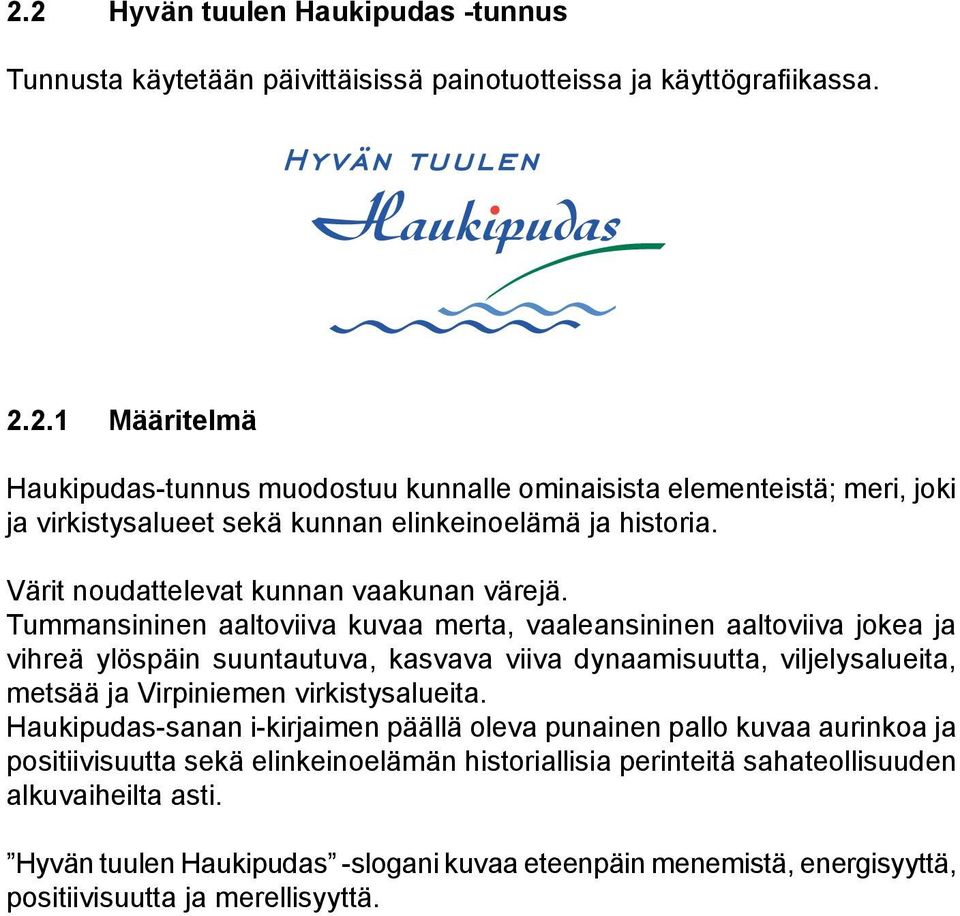 Tummansininen aaltoviiva kuvaa merta, vaaleansininen aaltoviiva jokea ja vihreä ylöspäin suuntautuva, kasvava viiva dynaamisuutta, viljelysalueita, metsää ja Virpiniemen virkistysalueita.