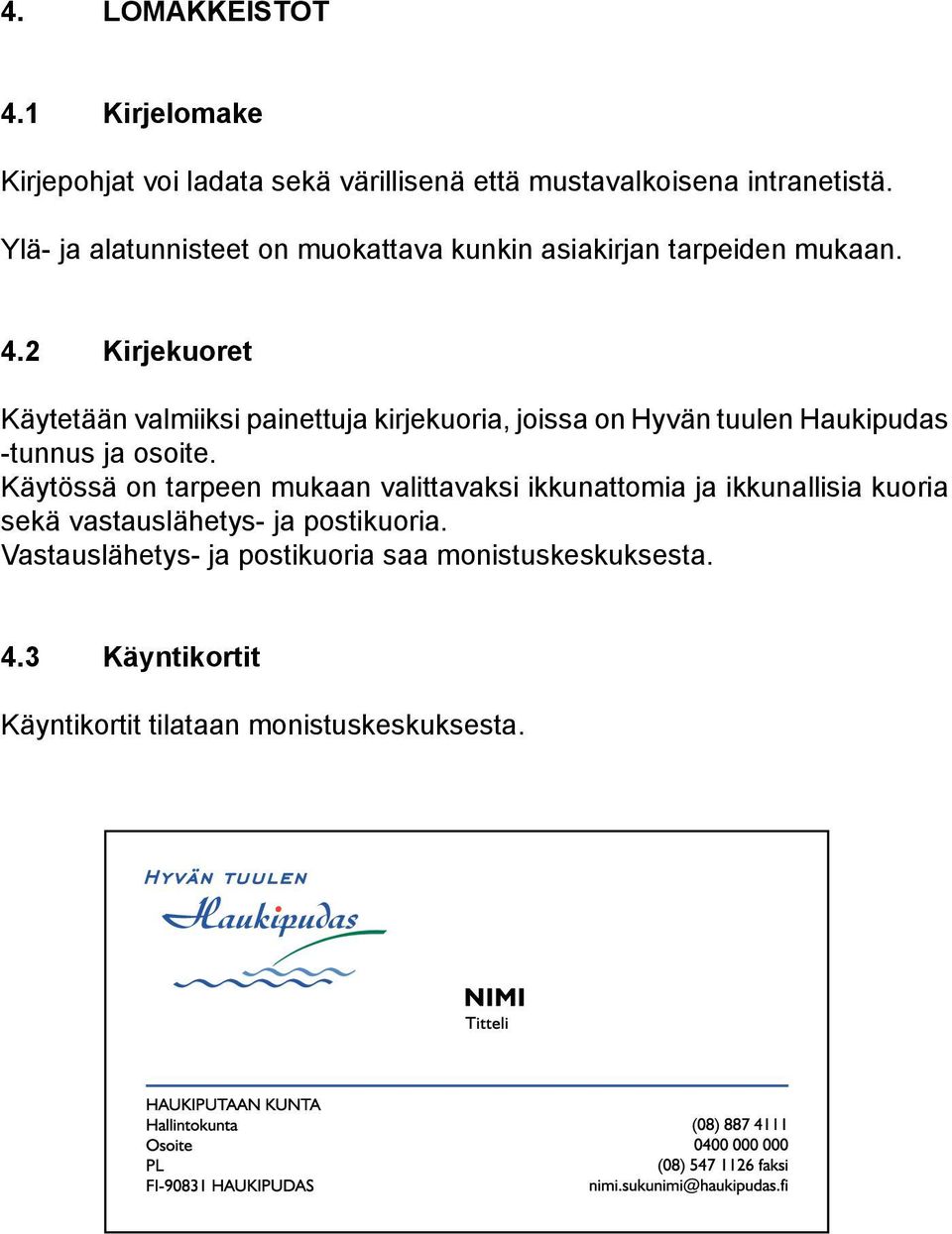 2 Kirjekuoret Käytetään valmiiksi painettuja kirjekuoria, joissa on Hyvän tuulen Haukipudas -tunnus ja osoite.