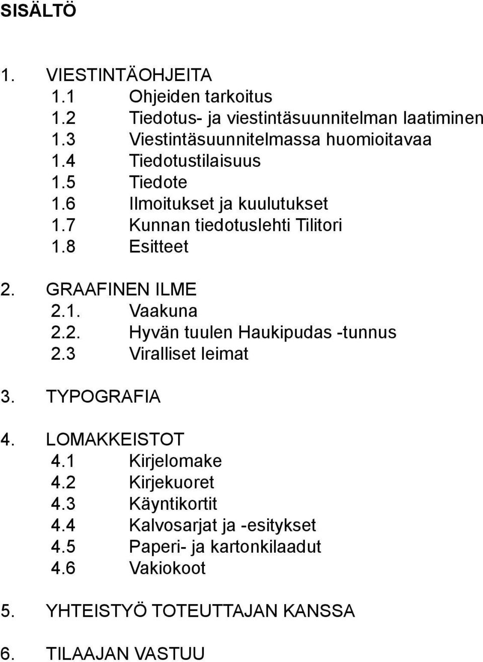 7 Kunnan tiedotuslehti Tilitori 1.8 Esitteet 2. GRAAFINEN ILME 2.1. Vaakuna 2.2. Hyvän tuulen Haukipudas -tunnus 2.3 Viralliset leimat 3.