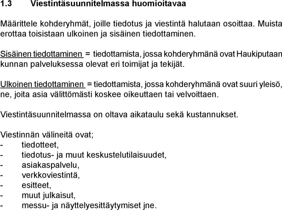 Ulkoinen tiedottaminen = tiedottamista, jossa kohderyhmänä ovat suuri yleisö, ne, joita asia välittömästi koskee oikeuttaen tai velvoittaen.