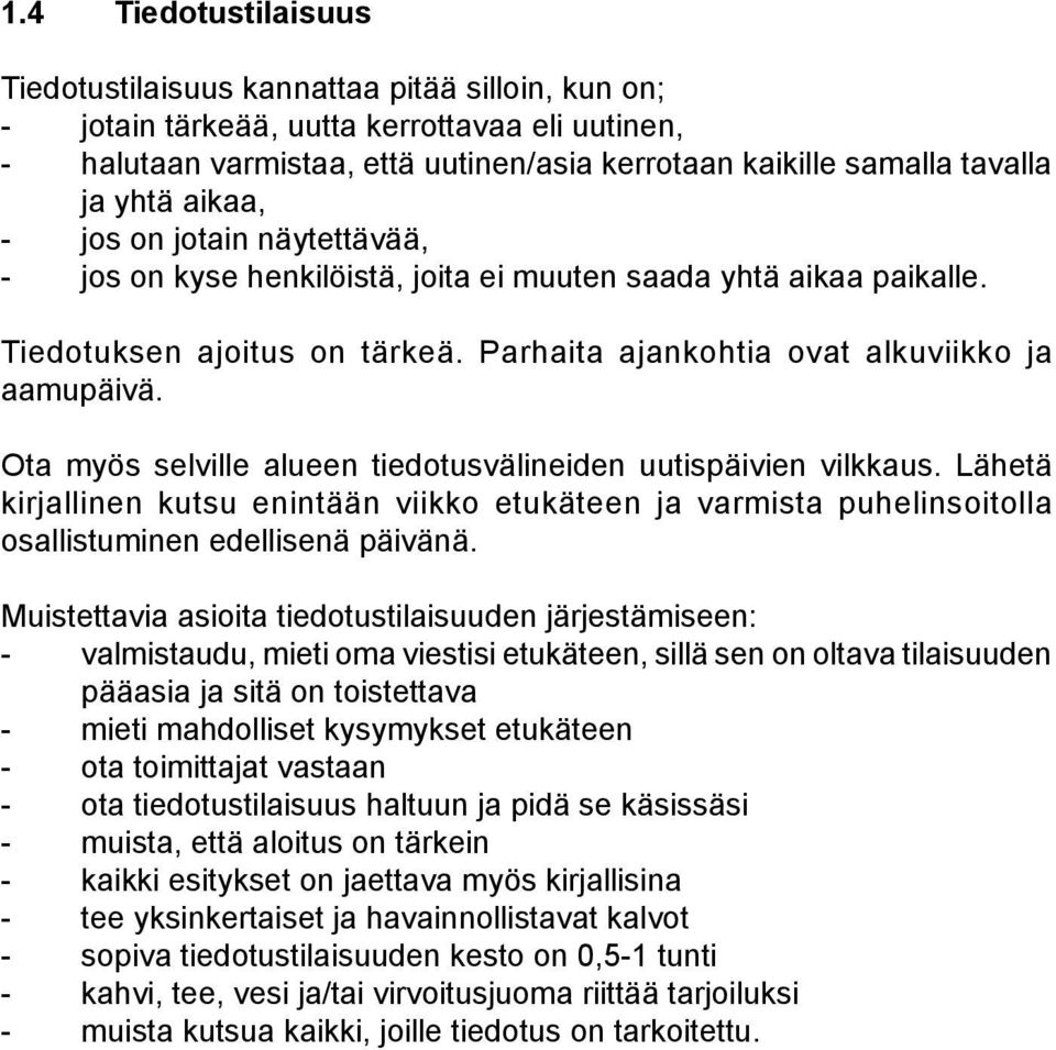 Ota myös selville alueen tiedotusvälineiden uutispäivien vilkkaus. Lähetä kirjallinen kutsu enintään viikko etukäteen ja varmista puhelinsoitolla osallistuminen edellisenä päivänä.