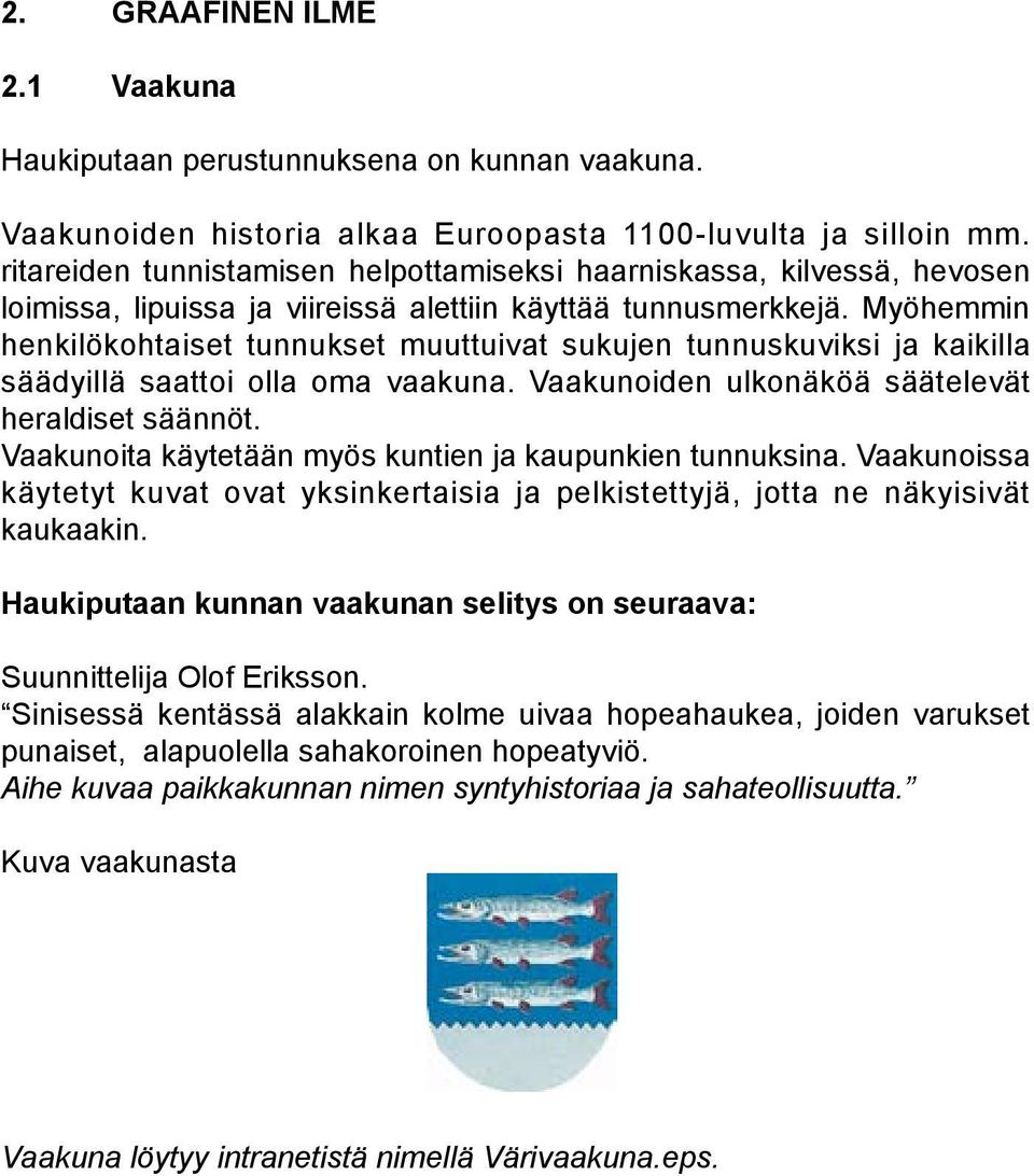 Myöhemmin henkilökohtaiset tunnukset muuttuivat sukujen tunnuskuviksi ja kaikilla säädyillä saattoi olla oma vaakuna. Vaakunoiden ulkonäköä säätelevät heraldiset säännöt.