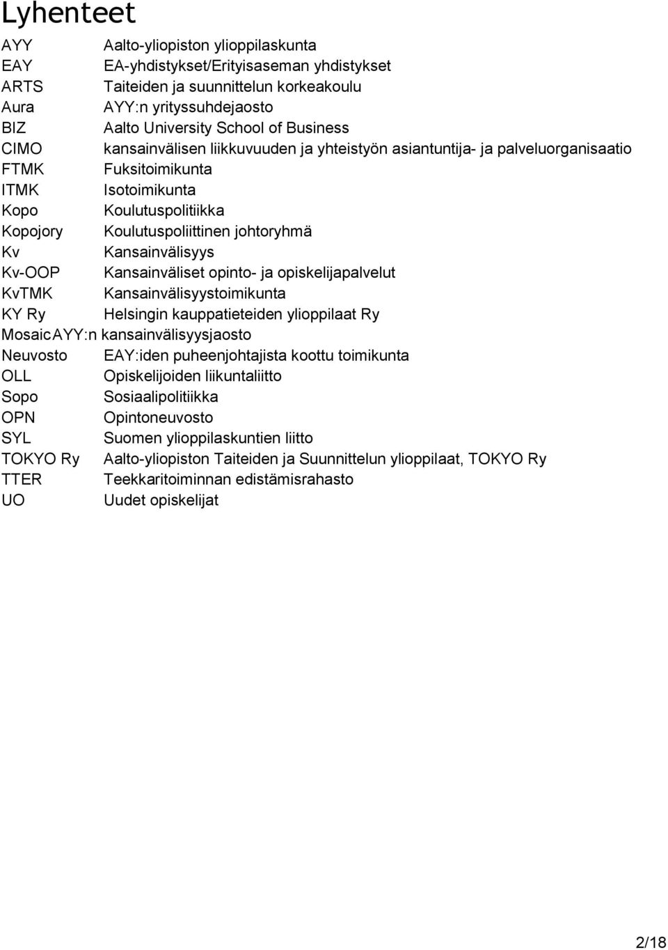 Kansainvälisyys Kv-OOP Kansainväliset opinto- ja opiskelijapalvelut KvTMK Kansainvälisyystoimikunta KY Ry Helsingin kauppatieteiden ylioppilaat Ry Mosaic AYY:n kansainvälisyysjaosto Neuvosto EAY:iden