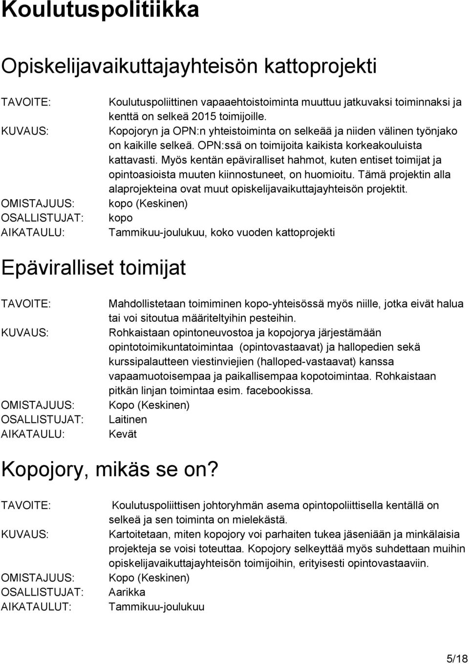 Myös kentän epäviralliset hahmot, kuten entiset toimijat ja opintoasioista muuten kiinnostuneet, on huomioitu. Tämä projektin alla alaprojekteina ovat muut opiskelijavaikuttajayhteisön projektit.