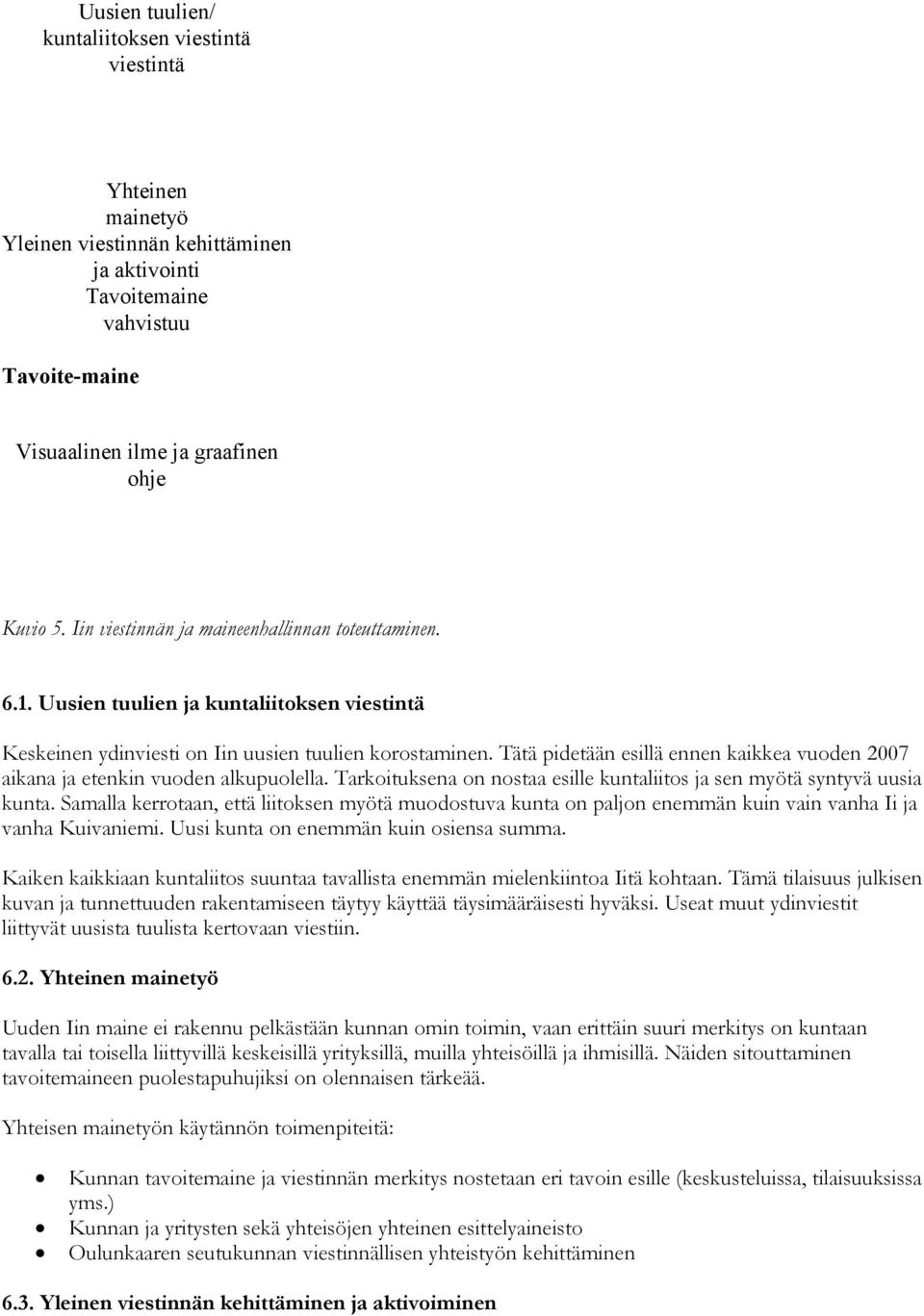 Tätä pidetään esillä ennen kaikkea vuoden 2007 aikana ja etenkin vuoden alkupuolella. Tarkoituksena on nostaa esille kuntaliitos ja sen myötä syntyvä uusia kunta.