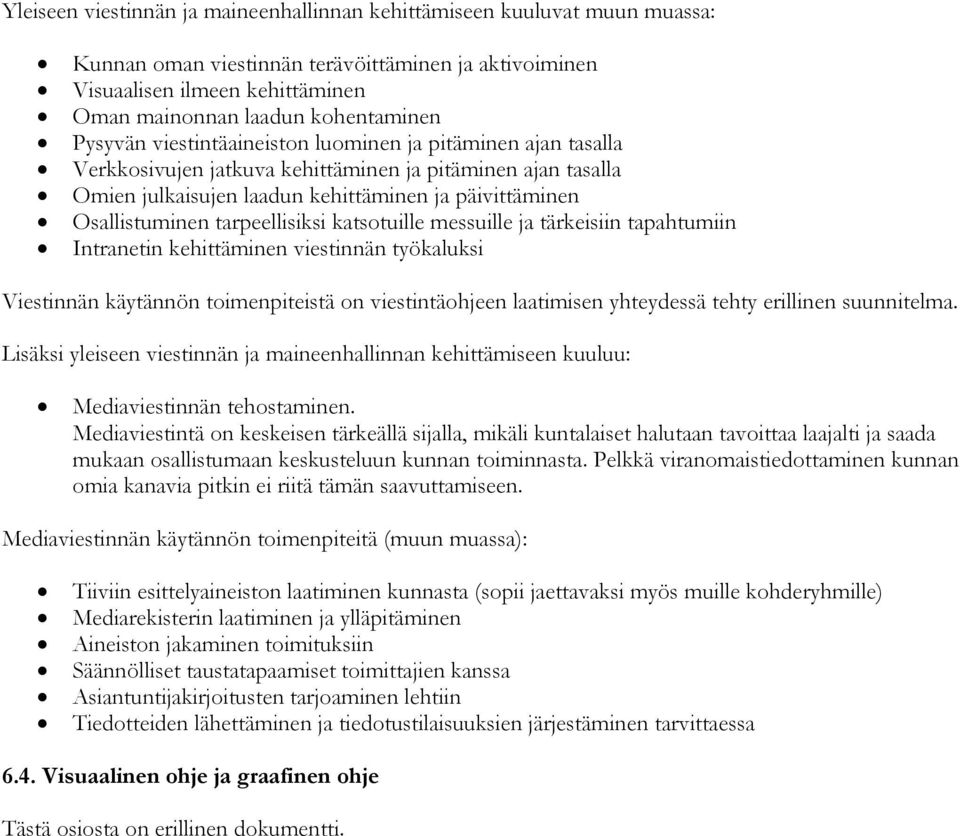 tarpeellisiksi katsotuille messuille ja tärkeisiin tapahtumiin Intranetin kehittäminen viestinnän työkaluksi Viestinnän käytännön toimenpiteistä on viestintäohjeen laatimisen yhteydessä tehty