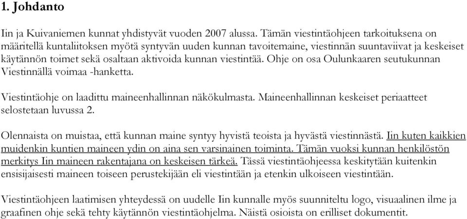 viestintää. Ohje on osa Oulunkaaren seutukunnan Viestinnällä voimaa -hanketta. Viestintäohje on laadittu maineenhallinnan näkökulmasta. Maineenhallinnan keskeiset periaatteet selostetaan luvussa 2.