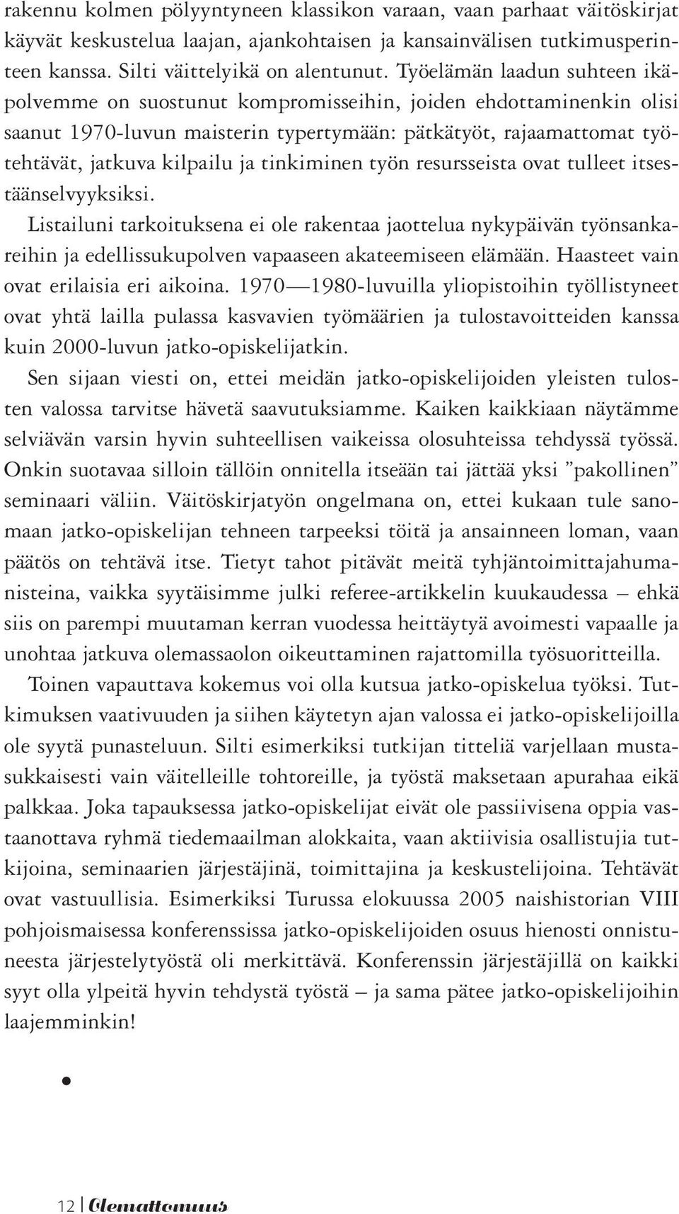 tinkiminen työn resursseista ovat tulleet itsestäänselvyyksiksi. Listailuni tarkoituksena ei ole rakentaa jaottelua nykypäivän työnsankareihin ja edellissukupolven vapaaseen akateemiseen elämään.