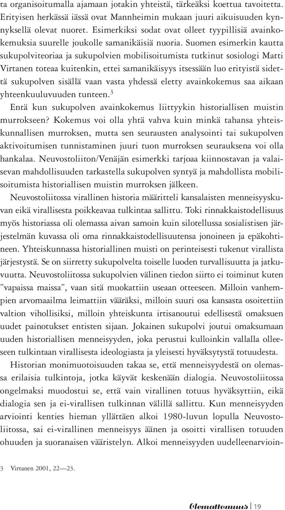 Suomen esimerkin kautta sukupolviteoriaa ja sukupolvien mobilisoitumista tutkinut sosiologi Matti Virtanen toteaa kuitenkin, ettei samanikäisyys itsessään luo erityistä sidettä sukupolven sisällä