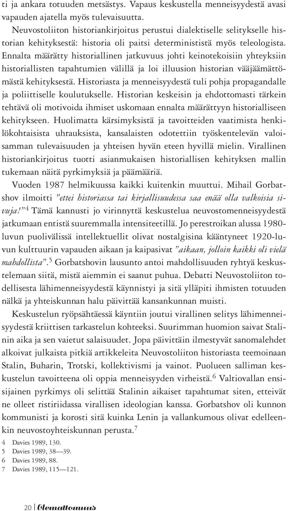 Ennalta määrätty historiallinen jatkuvuus johti keinotekoisiin yhteyksiin historiallisten tapahtumien välillä ja loi illuusion historian vääjäämättömästä kehityksestä.