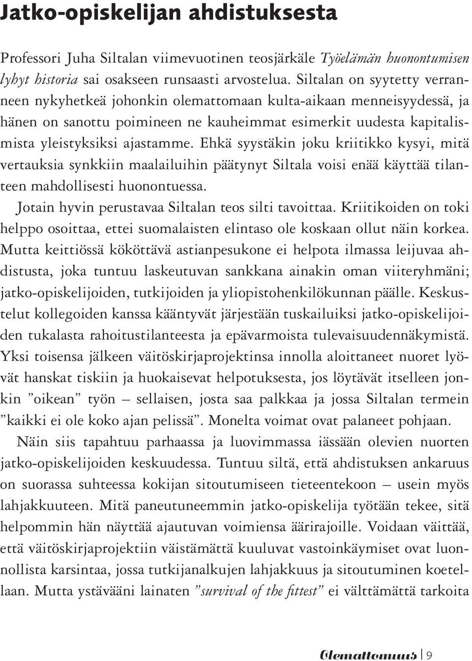 Ehkä syystäkin joku kriitikko kysyi, mitä vertauksia synkkiin maalailuihin päätynyt Siltala voisi enää käyttää tilanteen mahdollisesti huonontuessa.