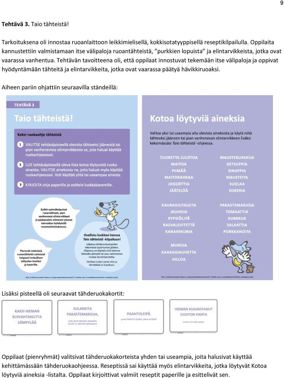 Tehtävän tavoitteena oli, että oppilaat innostuvat tekemään itse välipaloja ja oppivat hyödyntämään tähteitä ja elintarvikkeita, jotka ovat vaarassa päätyä hävikkiruoaksi.