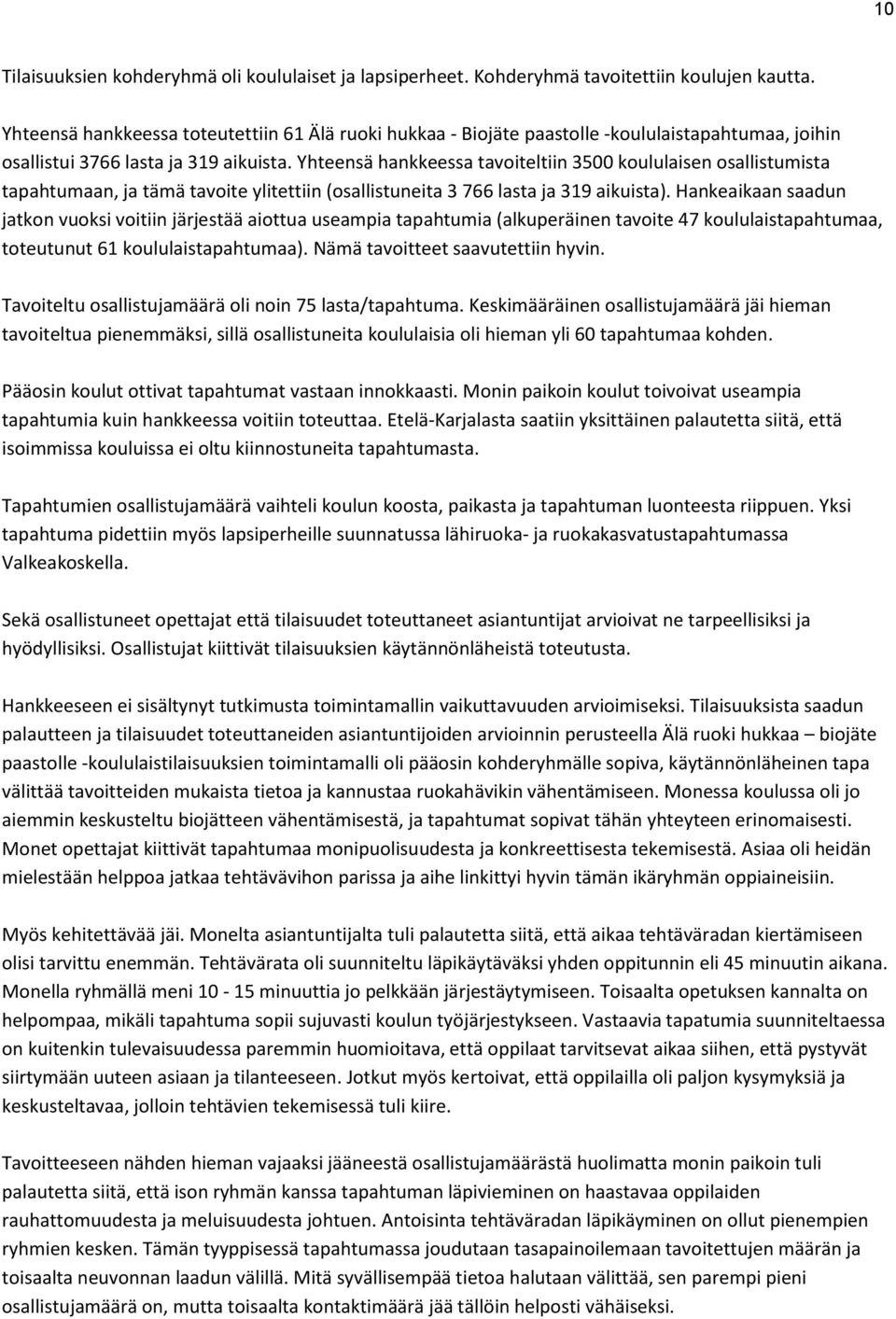 Yhteensä hankkeessa tavoiteltiin 3500 koululaisen osallistumista tapahtumaan, ja tämä tavoite ylitettiin (osallistuneita 3 766 lasta ja 319 aikuista).