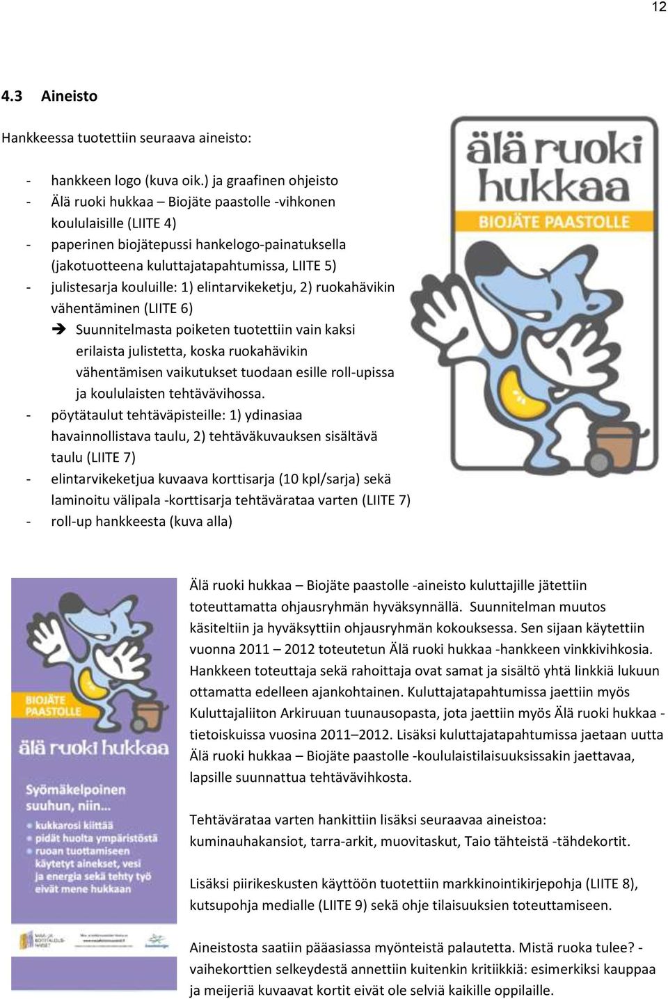 julistesarja kouluille: 1) elintarvikeketju, 2) ruokahävikin vähentäminen (LIITE 6) Suunnitelmasta poiketen tuotettiin vain kaksi erilaista julistetta, koska ruokahävikin vähentämisen vaikutukset