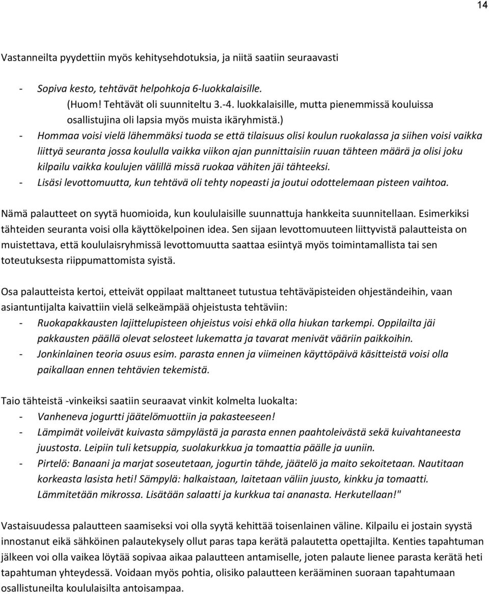 ) - Hommaa voisi vielä lähemmäksi tuoda se että tilaisuus olisi koulun ruokalassa ja siihen voisi vaikka liittyä seuranta jossa koululla vaikka viikon ajan punnittaisiin ruuan tähteen määrä ja olisi