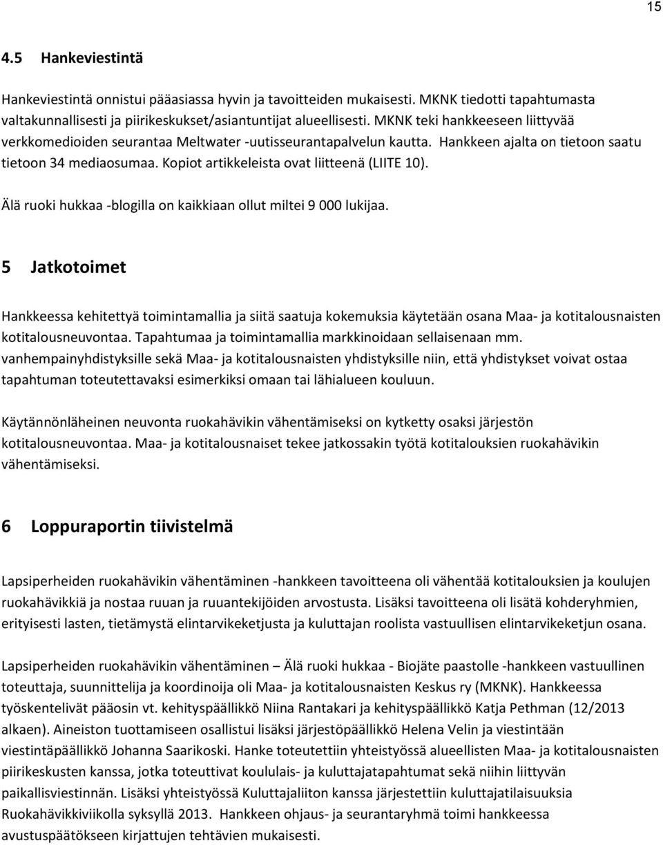 Kopiot artikkeleista ovat liitteenä (LIITE 10). Älä ruoki hukkaa -blogilla on kaikkiaan ollut miltei 9 000 lukijaa.