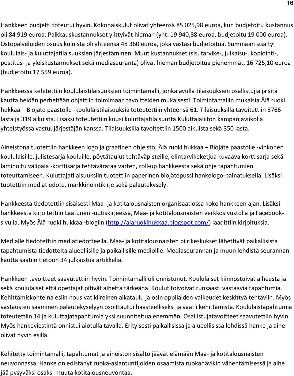 Muut kustannukset (sis. tarvike-, julkaisu-, kopiointi-, postitus- ja yleiskustannukset sekä mediaseuranta) olivat hieman budjetoitua pienemmät, 16 725,10 euroa (budjetoitu 17 559 euroa).