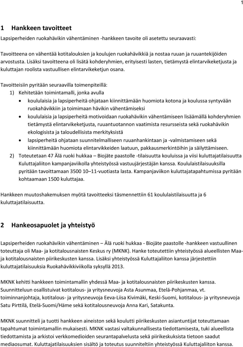 Tavoitteisiin pyritään seuraavilla toimenpiteillä: 1) Kehitetään toimintamalli, jonka avulla koululaisia ja lapsiperheitä ohjataan kiinnittämään huomiota kotona ja koulussa syntyvään ruokahävikkiin