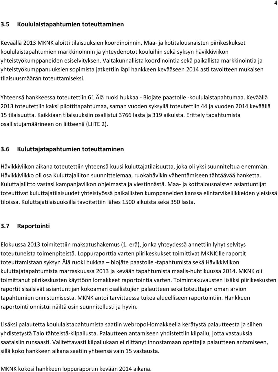 Valtakunnallista koordinointia sekä paikallista markkinointia ja yhteistyökumppanuuksien sopimista jatkettiin läpi hankkeen kevääseen 2014 asti tavoitteen mukaisen tilaisuusmäärän toteuttamiseksi.