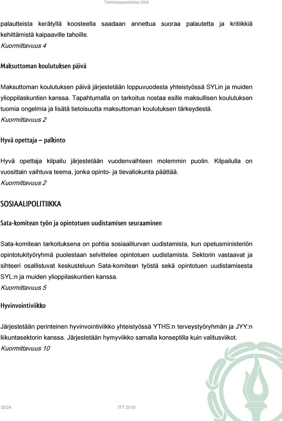 Tapahtumalla on tarkoitus nostaa esille maksullisen koulutuksen tuomia ongelmia ja lisätä tietoisuutta maksuttoman koulutuksen tärkeydestä.