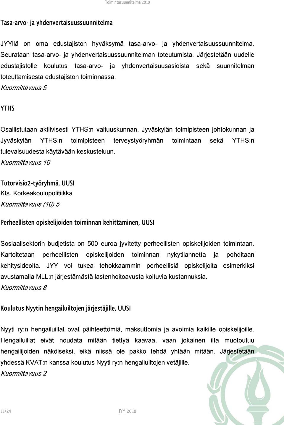 YTHS Osallistutaan aktiivisesti YTHS:n valtuuskunnan, Jyväskylän toimipisteen johtokunnan ja Jyväskylän YTHS:n toimipisteen terveystyöryhmän toimintaan sekä YTHS:n tulevaisuudesta käytävään