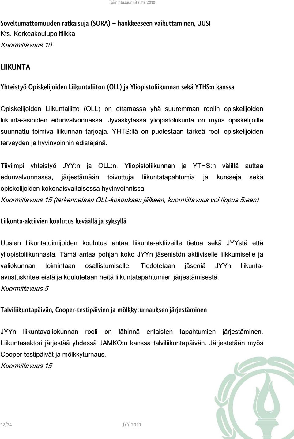 opiskelijoiden liikunta-asioiden edunvalvonnassa. Jyväskylässä yliopistoliikunta on myös opiskelijoille suunnattu toimiva liikunnan tarjoaja.