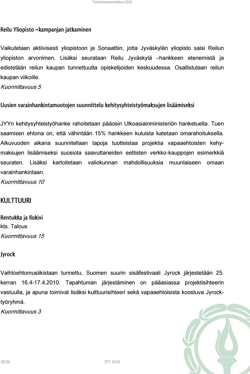 Uusien varainhankintamuotojen suunnittelu kehitysyhteistyömaksujen lisäämiseksi JYYn kehitysyhteistyöhanke rahoitetaan pääosin Ulkoasiainministeriön hanketuella.