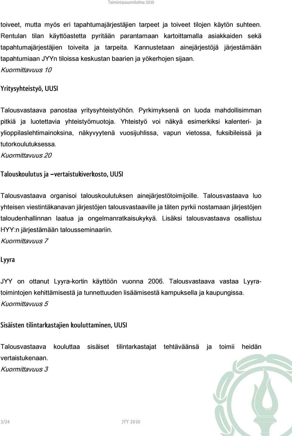 Kannustetaan ainejärjestöjä järjestämään tapahtumiaan JYYn tiloissa keskustan baarien ja yökerhojen sijaan. Yritysyhteistyö, UUSI Talousvastaava panostaa yritysyhteistyöhön.