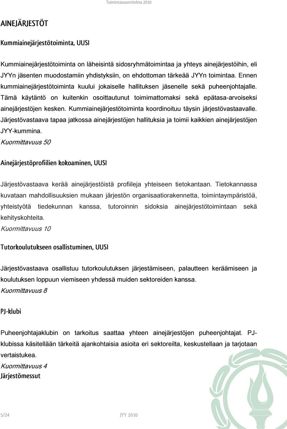 Tämä käytäntö on kuitenkin osoittautunut toimimattomaksi sekä epätasa-arvoiseksi ainejärjestöjen kesken. Kummiainejärjestötoiminta koordinoituu täysin järjestövastaavalle.