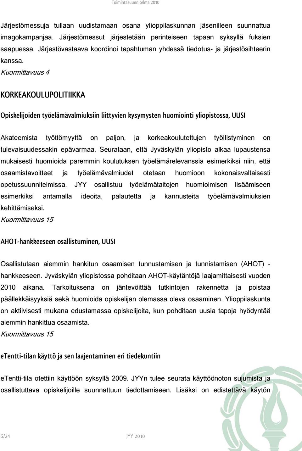 Kuormittavuus 4 KORKEAKOULUPOLITIIKKA Opiskelijoiden työelämävalmiuksiin liittyvien kysymysten huomiointi yliopistossa, UUSI Akateemista työttömyyttä on paljon, ja korkeakoulutettujen työllistyminen