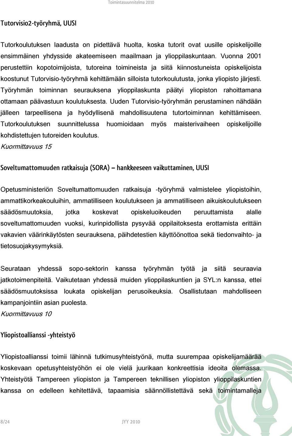 Työryhmän toiminnan seurauksena ylioppilaskunta päätyi yliopiston rahoittamana ottamaan päävastuun koulutuksesta.