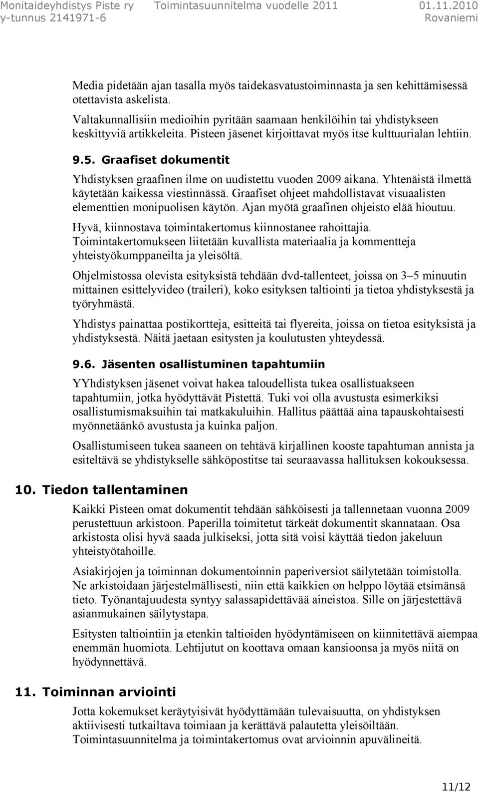 Graafiset dokumentit Yhdistyksen graafinen ilme on uudistettu vuoden 2009 aikana. Yhtenäistä ilmettä käytetään kaikessa viestinnässä.