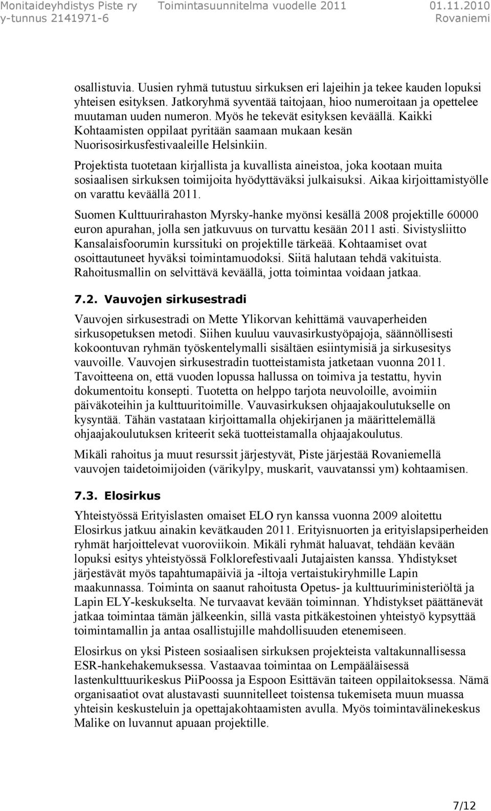 Projektista tuotetaan kirjallista ja kuvallista aineistoa, joka kootaan muita sosiaalisen sirkuksen toimijoita hyödyttäväksi julkaisuksi. Aikaa kirjoittamistyölle on varattu keväällä 2011.