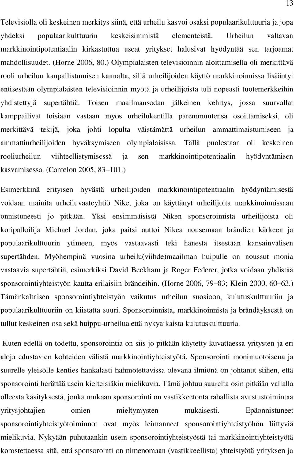 ) Olympialaisten televisioinnin aloittamisella oli merkittävä rooli urheilun kaupallistumisen kannalta, sillä urheilijoiden käyttö markkinoinnissa lisääntyi entisestään olympialaisten televisioinnin