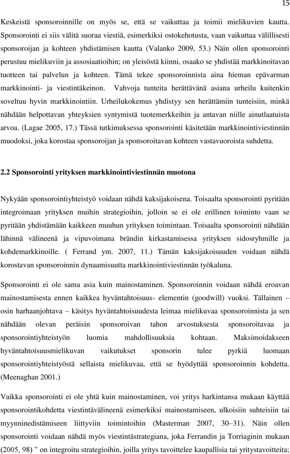 ) Näin ollen sponsorointi perustuu mielikuviin ja assosiaatioihin; on yleisöstä kiinni, osaako se yhdistää markkinoitavan tuotteen tai palvelun ja kohteen.