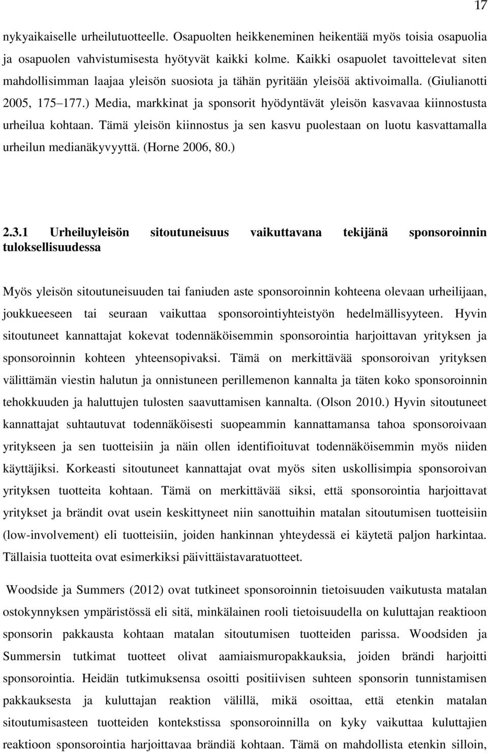 ) Media, markkinat ja sponsorit hyödyntävät yleisön kasvavaa kiinnostusta urheilua kohtaan. Tämä yleisön kiinnostus ja sen kasvu puolestaan on luotu kasvattamalla urheilun medianäkyvyyttä.