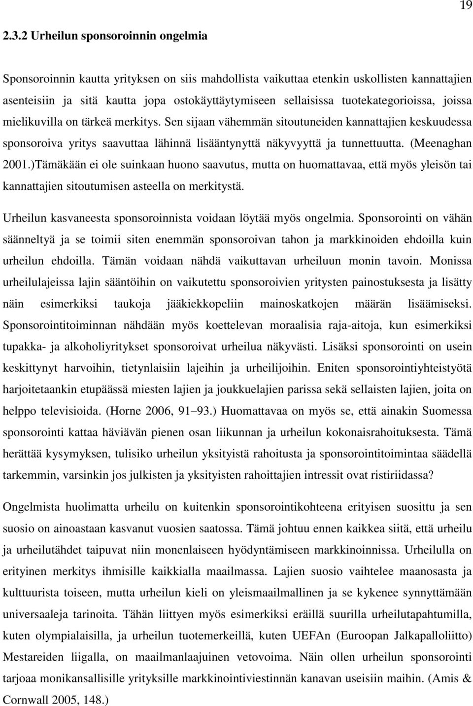 tuotekategorioissa, joissa mielikuvilla on tärkeä merkitys. Sen sijaan vähemmän sitoutuneiden kannattajien keskuudessa sponsoroiva yritys saavuttaa lähinnä lisääntynyttä näkyvyyttä ja tunnettuutta.