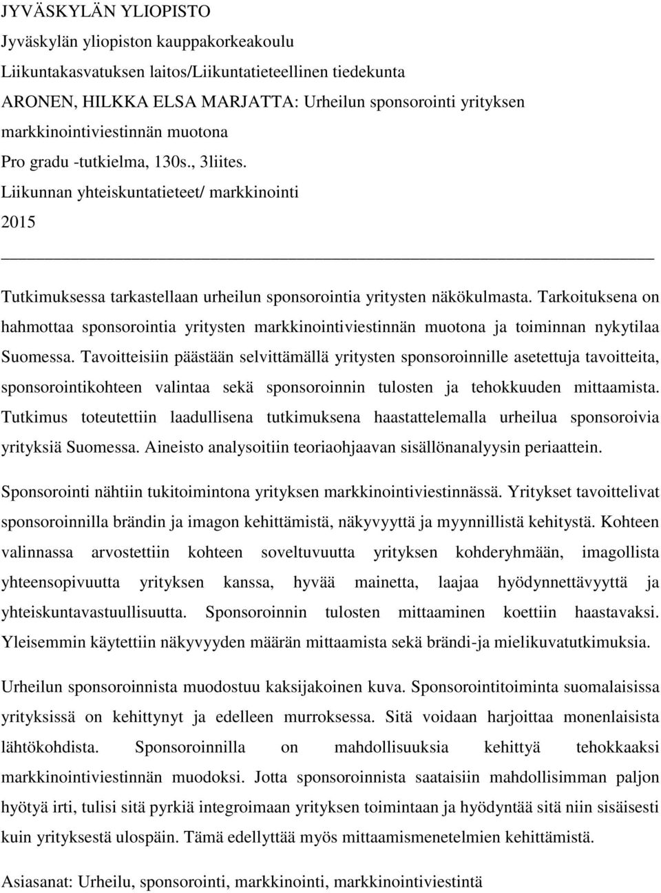 Tarkoituksena on hahmottaa sponsorointia yritysten markkinointiviestinnän muotona ja toiminnan nykytilaa Suomessa.