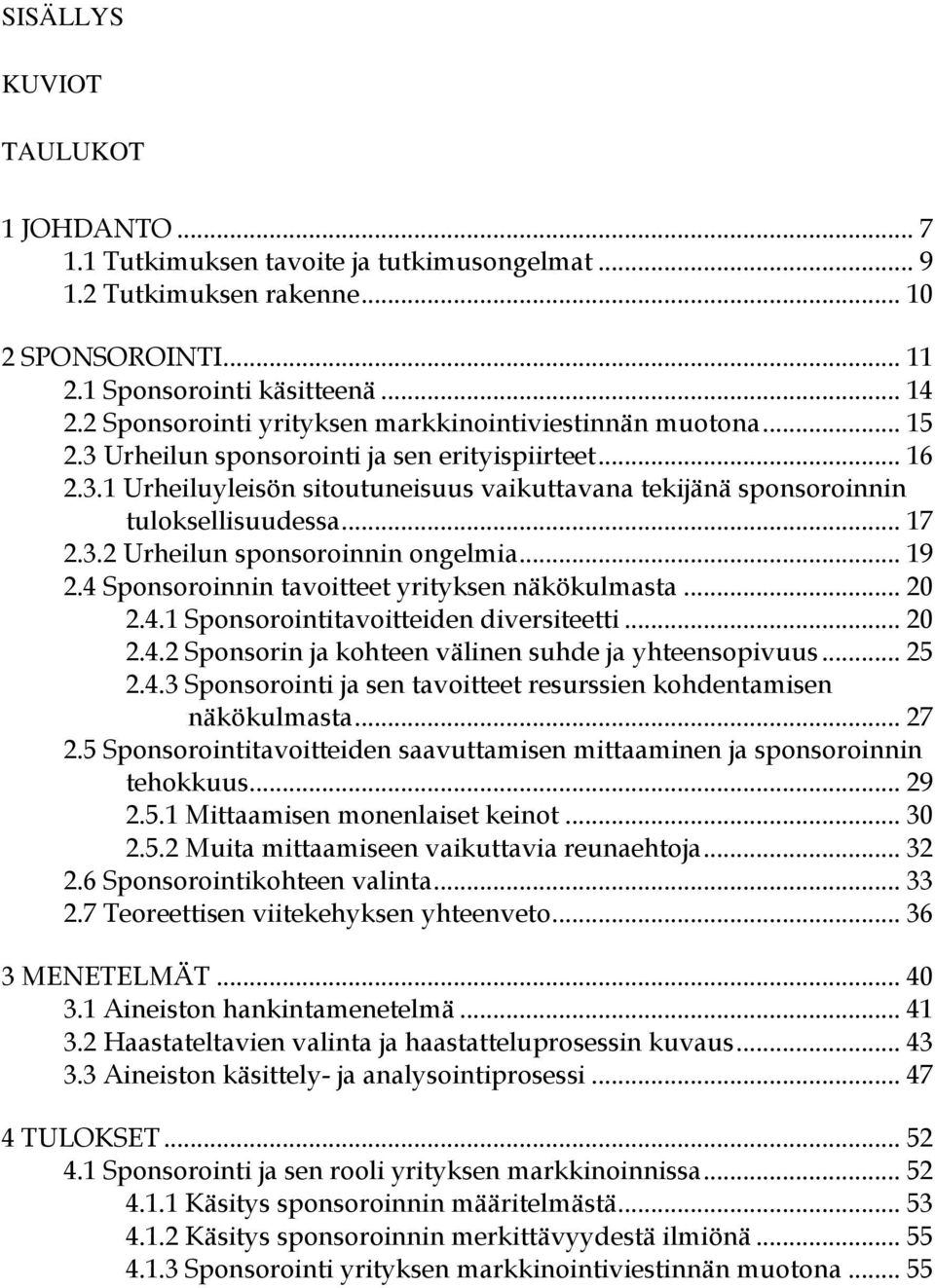 .. 17 2.3.2 Urheilun sponsoroinnin ongelmia... 19 2.4 Sponsoroinnin tavoitteet yrityksen näkökulmasta... 20 2.4.1 Sponsorointitavoitteiden diversiteetti... 20 2.4.2 Sponsorin ja kohteen välinen suhde ja yhteensopivuus.