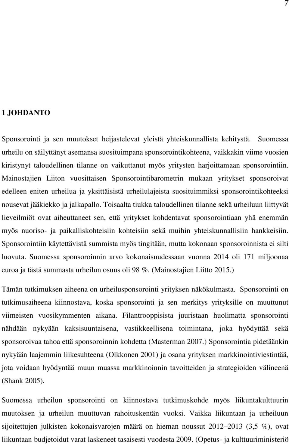 Mainostajien Liiton vuosittaisen Sponsorointibarometrin mukaan yritykset sponsoroivat edelleen eniten urheilua ja yksittäisistä urheilulajeista suosituimmiksi sponsorointikohteeksi nousevat jääkiekko