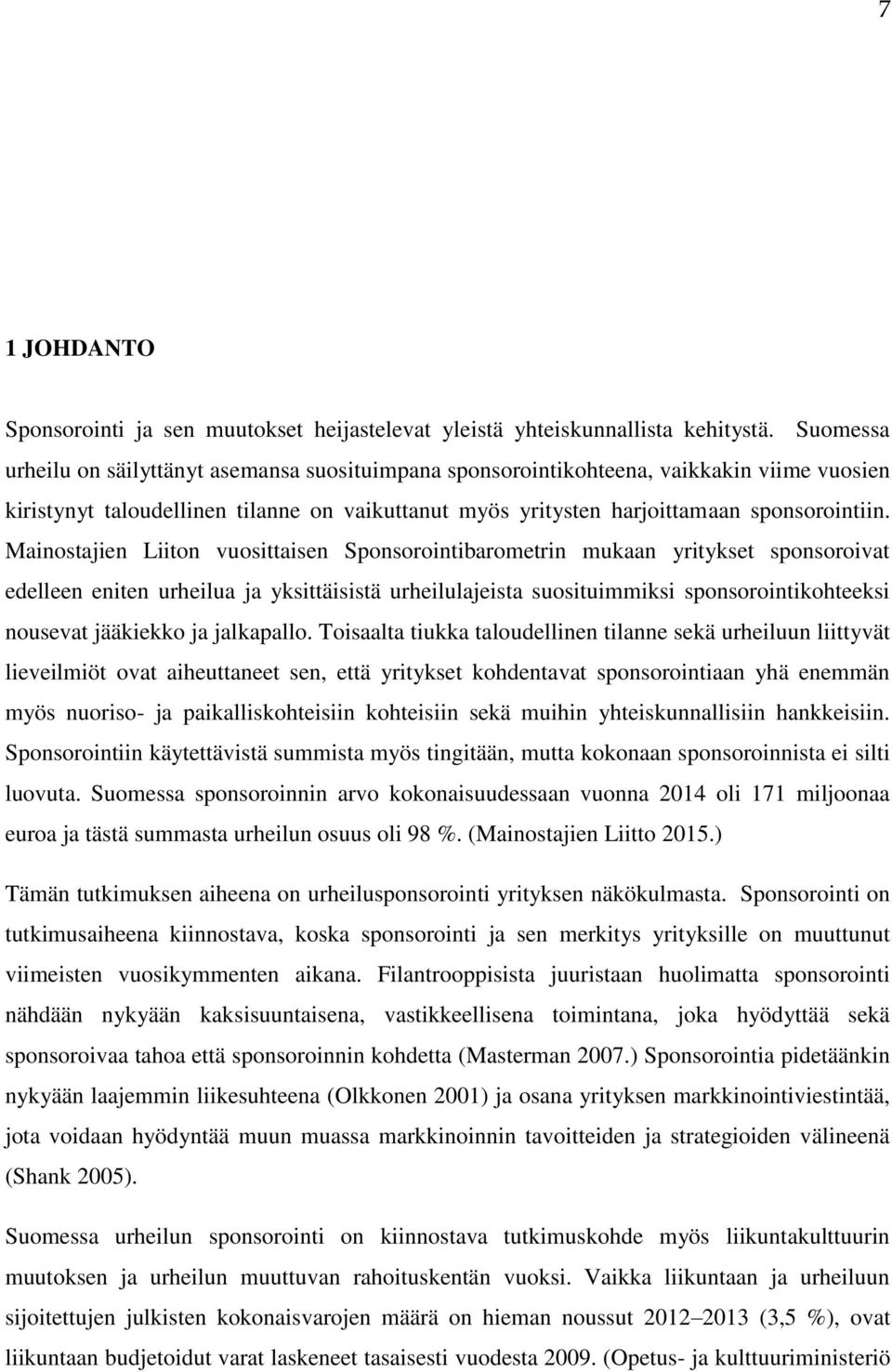 Mainostajien Liiton vuosittaisen Sponsorointibarometrin mukaan yritykset sponsoroivat edelleen eniten urheilua ja yksittäisistä urheilulajeista suosituimmiksi sponsorointikohteeksi nousevat jääkiekko